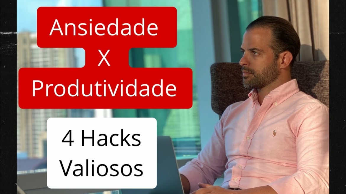 MENOS ANSIOSO E MAIS PRODUTIVO? 4 HACKS PARA VOCÊ VIRAR O JOGO