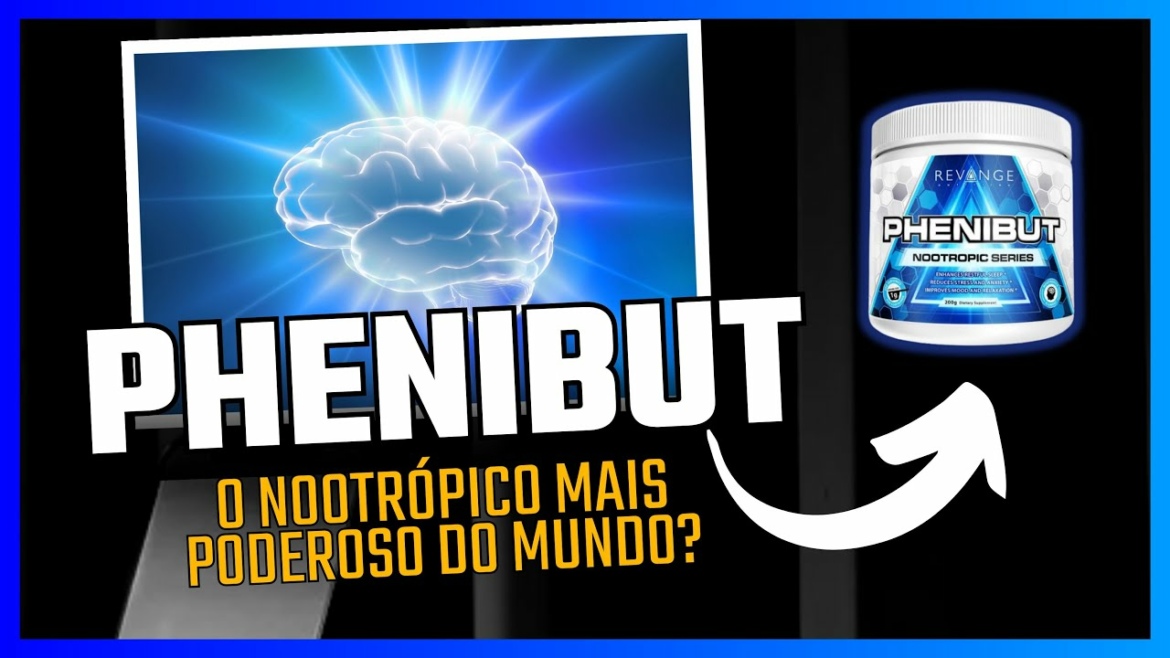 PHENIBUT - O NOOTRÓPICO MAIS PODEROSO DO MUNDO